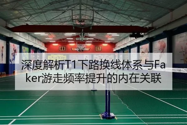 深度解析T1下路换线体系与Faker游走频率提升的内在关联