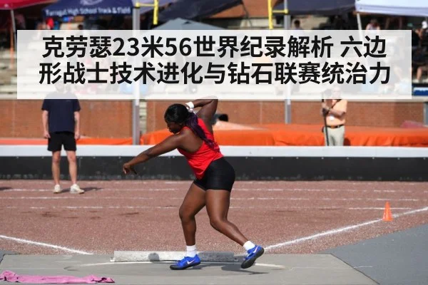 克劳瑟23米56世界纪录解析 六边形战士技术进化与钻石联赛统治力