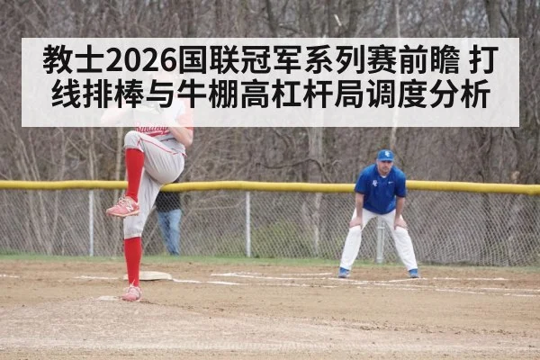 教士2026国联冠军系列赛前瞻 打线排棒与牛棚高杠杆局调度分析