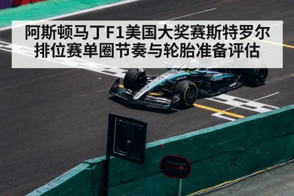 阿斯顿马丁F1美国大奖赛斯特罗尔排位赛单圈节奏与轮胎准备评估